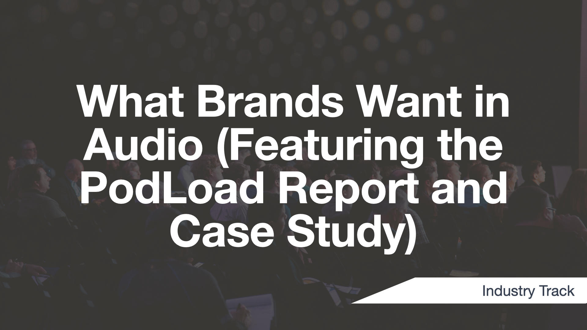 Cover Image for What Brands Want in Audio (Featuring the PodLoad Report and Case Study)