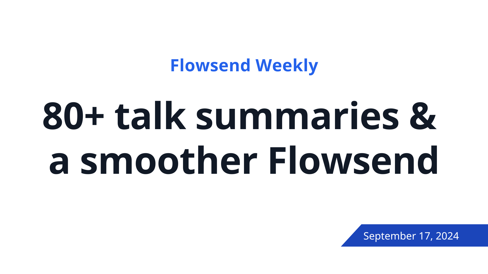 Cover Image for 80+ talk summaries & a smoother Flowsend – (September 17, 2024)