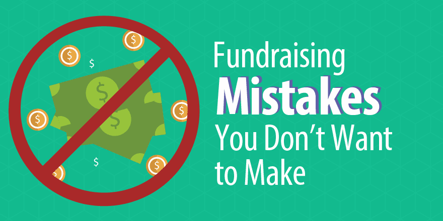 6 Harmful Fundraising Mistakes You Don't Want to Make