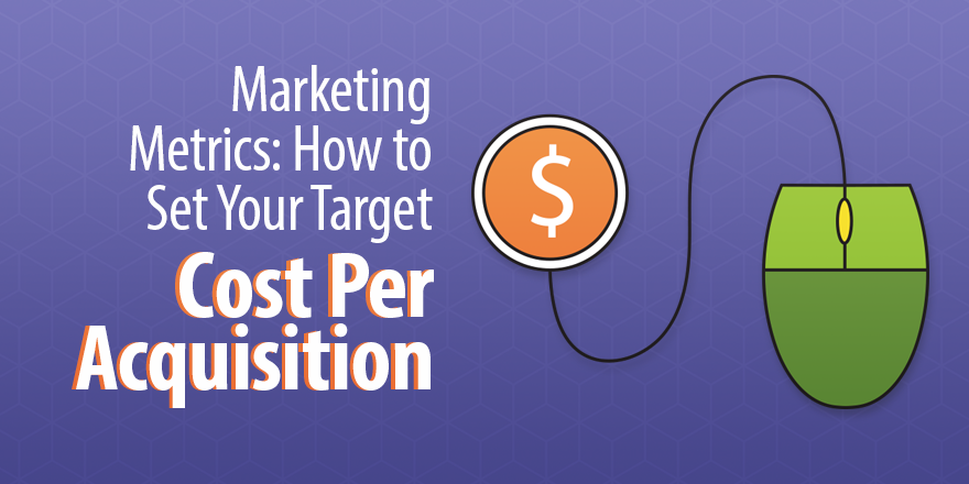 Marketing Metrics How to Determine Your Target Cost Per Acquisition