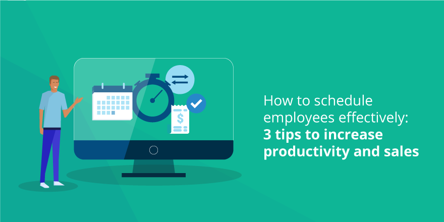 How to Schedule Employees Effectively: 3 Tips to Increase Productivity ...