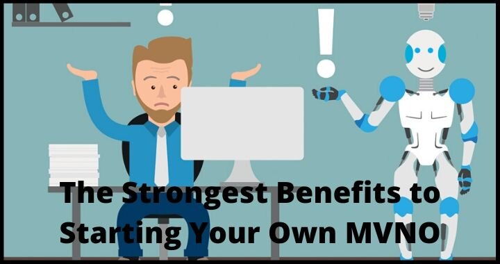 The Strongest Benefits to Starting Your Own MVNO