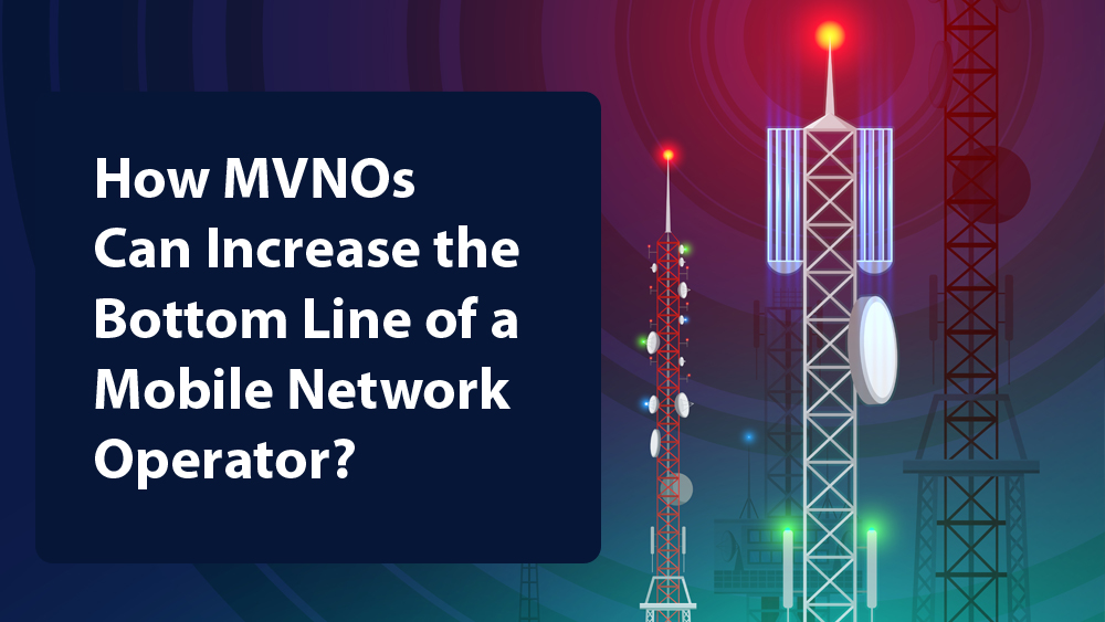How MVNOs Can Increase the Bottom Line of a Mobile Network Operator?