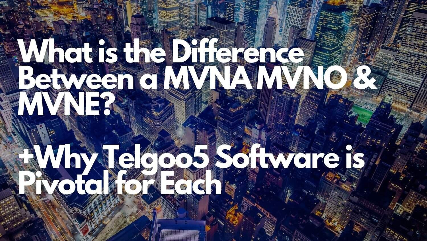 What is the Difference Between a MVNA MVNO and MVNE? +Why Telgoo5 Software is Pivotal