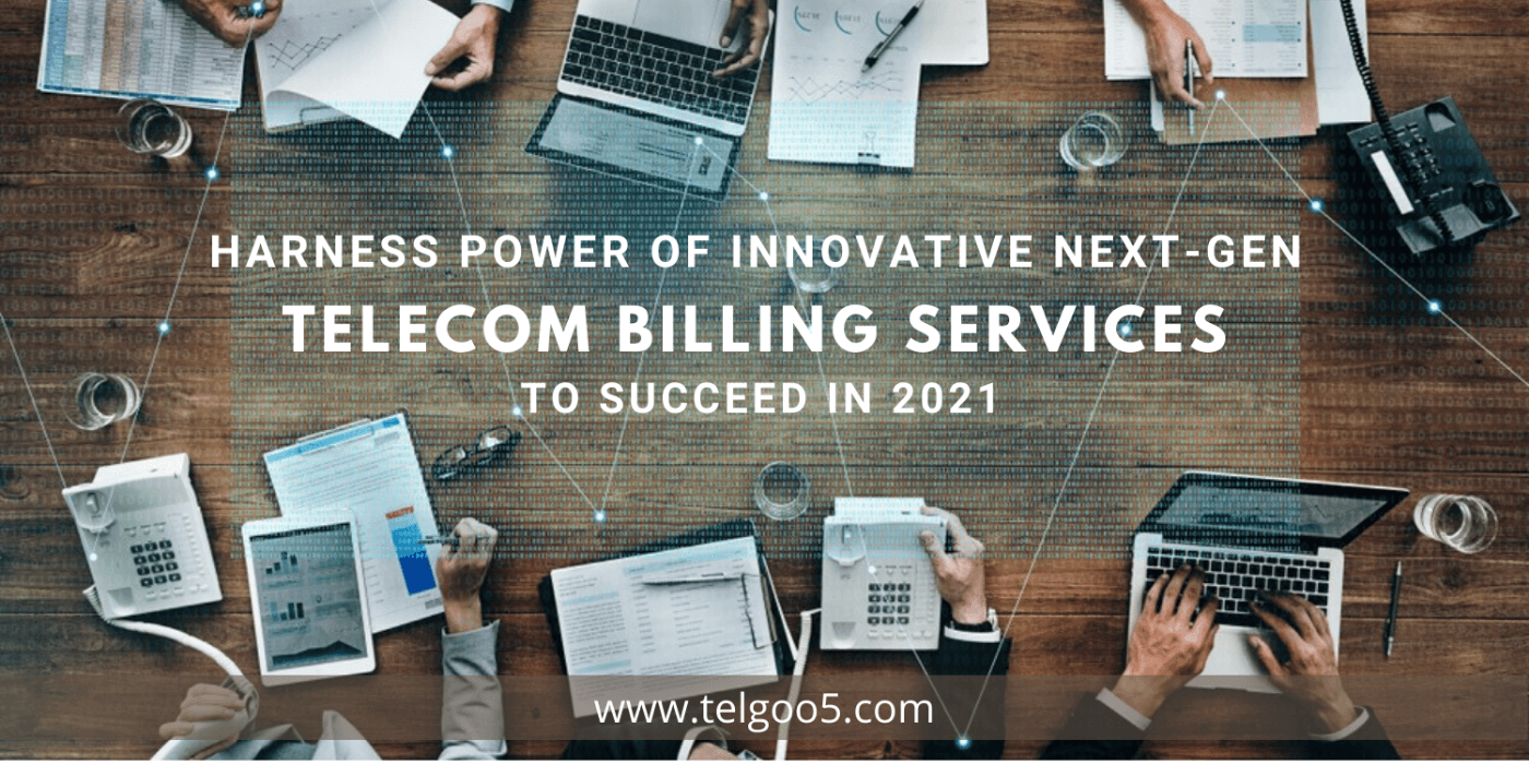 Harness Power of Innovative Next-Gen Telecom Billing Services to Succeed in 2021