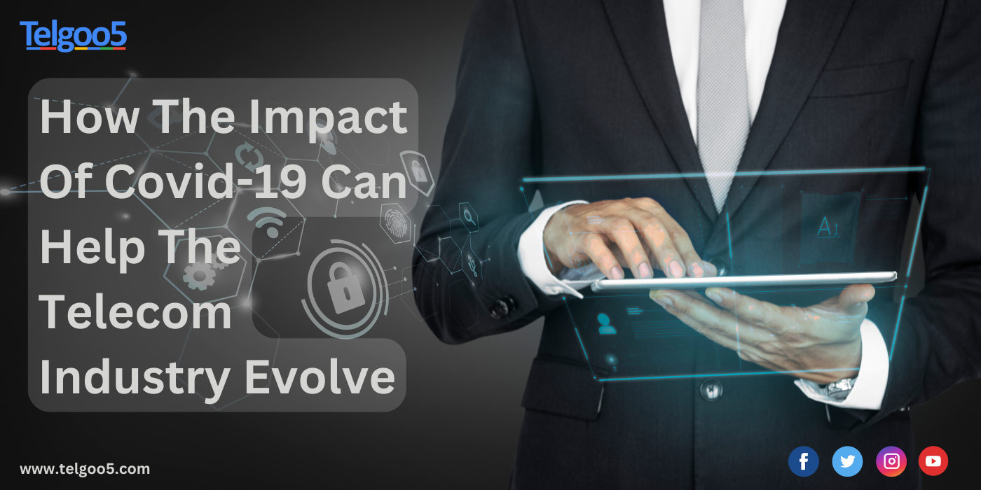 How The Impact Of Covid-19 Can Help The Telecom Industry Evolve