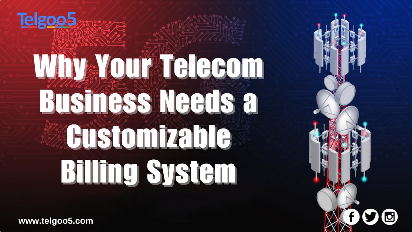 Why Your Telecom Business Needs a Customizable Billing system