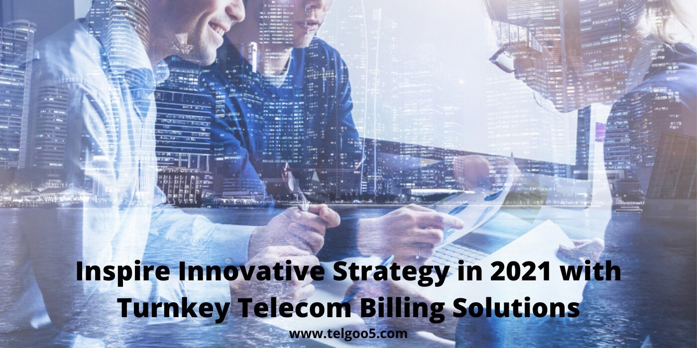 Inspire Innovative Strategy in 2021 with Turnkey Telecom Billing Solutions