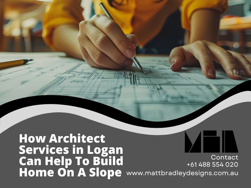 How Architect Services In Logan Can Help To Build Home On A Slope
