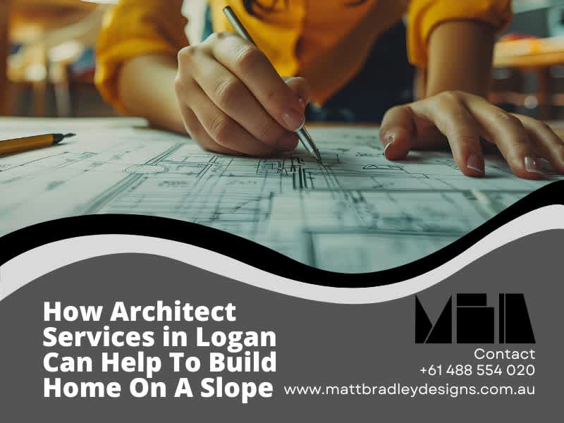 How Architect Services In Logan Can Help To Build Home On A Slope