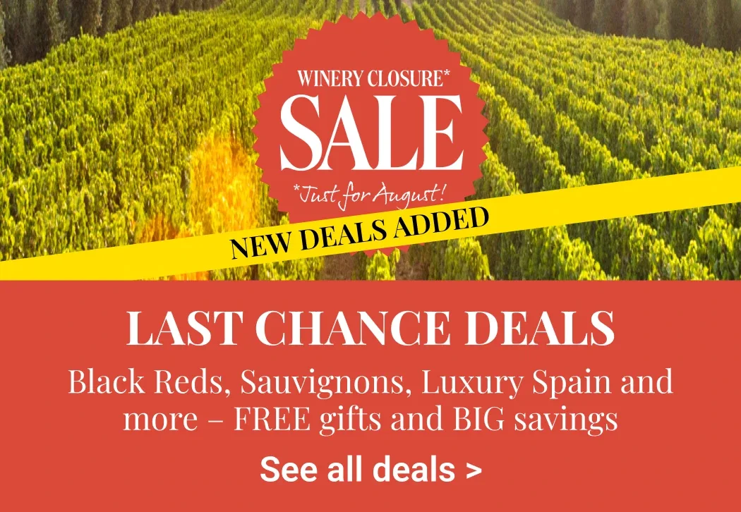 Winery closure sale - Just for August - New deals added - Last chance deals - Black Reds, Sauvignons, Luxury Spain and more - Free gifts and Big savings - See all deals >