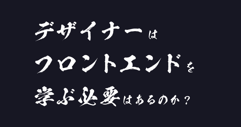 WEBデザイナーはフロントエンドを学ぶ必要はあるのか？