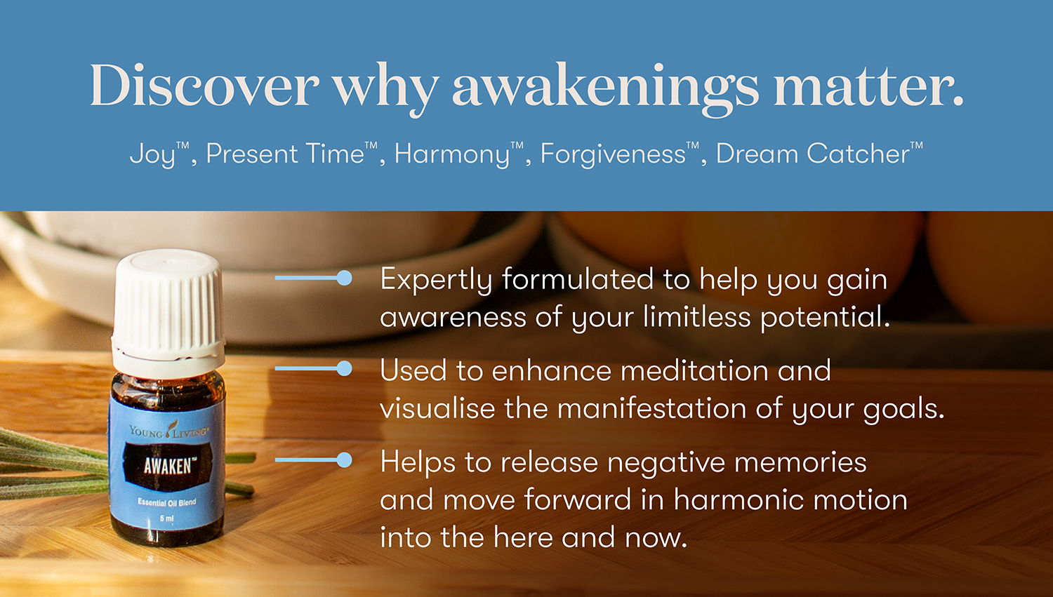 

YOUNG & LIVING AWAKEN* Essential Oil Blend 5 ml
Discover why awakenings matter. Joy, Present Time™.

, Dream Catcher™


