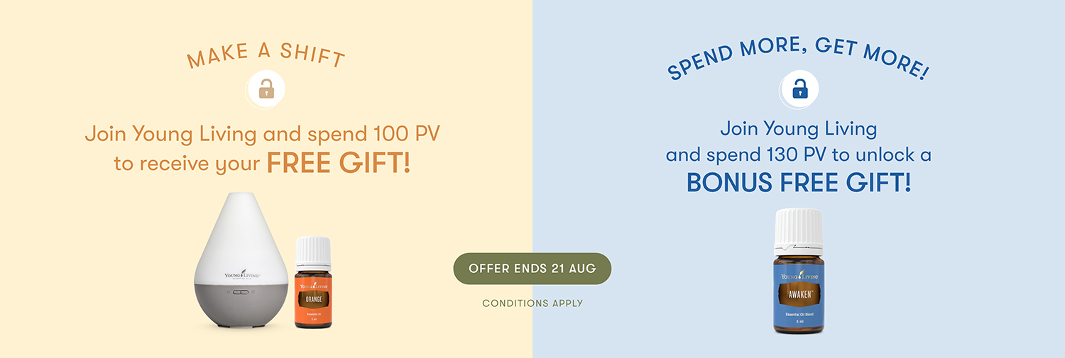 MAKE A SHIFT
Join Young Living and spend 100 PV to receive your FREE GIFT!

SPEND MORE, GET MORE!
Join Young Living
and spend 130 PV to unlock a BONUS FREE GIFT!

ENDS 21 AUGUST