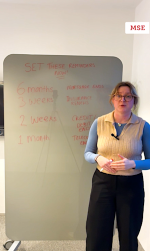 MSE Emily standing in front of a whiteboard, on which she's written the following text: "6 months [before] mortgage ends; 3 weeks [before] insurance renews; 2 weeks [before] credit/debit ends; 1 month [before] telecoms end".