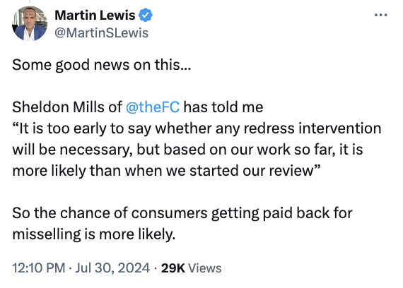 Martin Lewis: “Some good news on this... Sheldon Mills of the Financial Conduct Authority (@TheFCA) has told me: ‘It is too early to say whether any redress intervention will be necessary, but based on our work so far, it is more likely than when we start