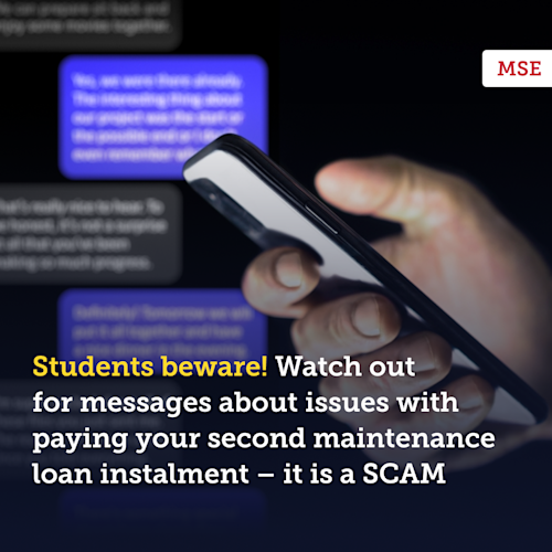 A graphic showing the MSE logo, a mobile phone and the text "Students beware! Watch out for messages about issues with paying your second maintenance loan instalment – it is a SCAM".