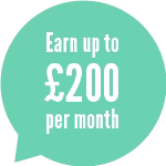 Speech bubble saying: "Earn up to £200 per month."