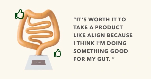 Its worth it to take a product like align because I think I'm doing something good for my gut