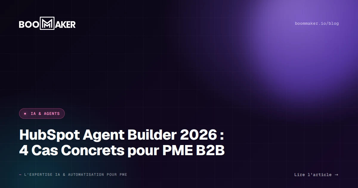 HubSpot Agent Builder 2026 : 4 Cas Concrets pour PME B2B