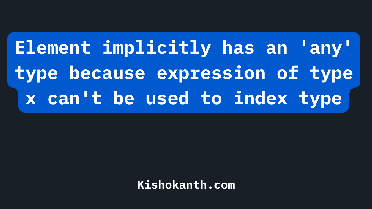 Element implicitly has an 'any' type because expression of type x can't ...