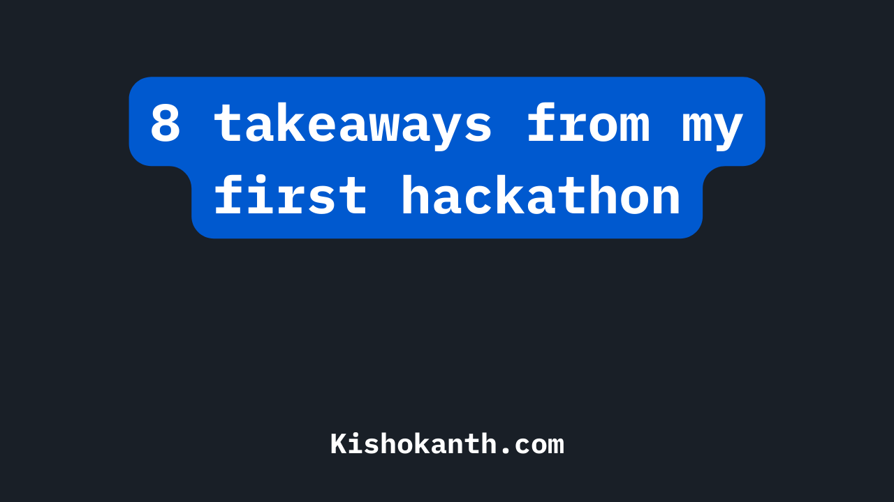 8 takeaways from my first hackathon