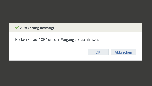 Der Feld Ausführung bestätigt bietet die Möglichkeiten OK und Abbrechen