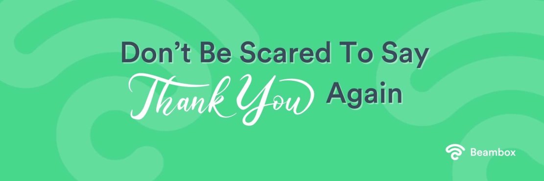 Don’t Be Scared To Say Thank You Again
