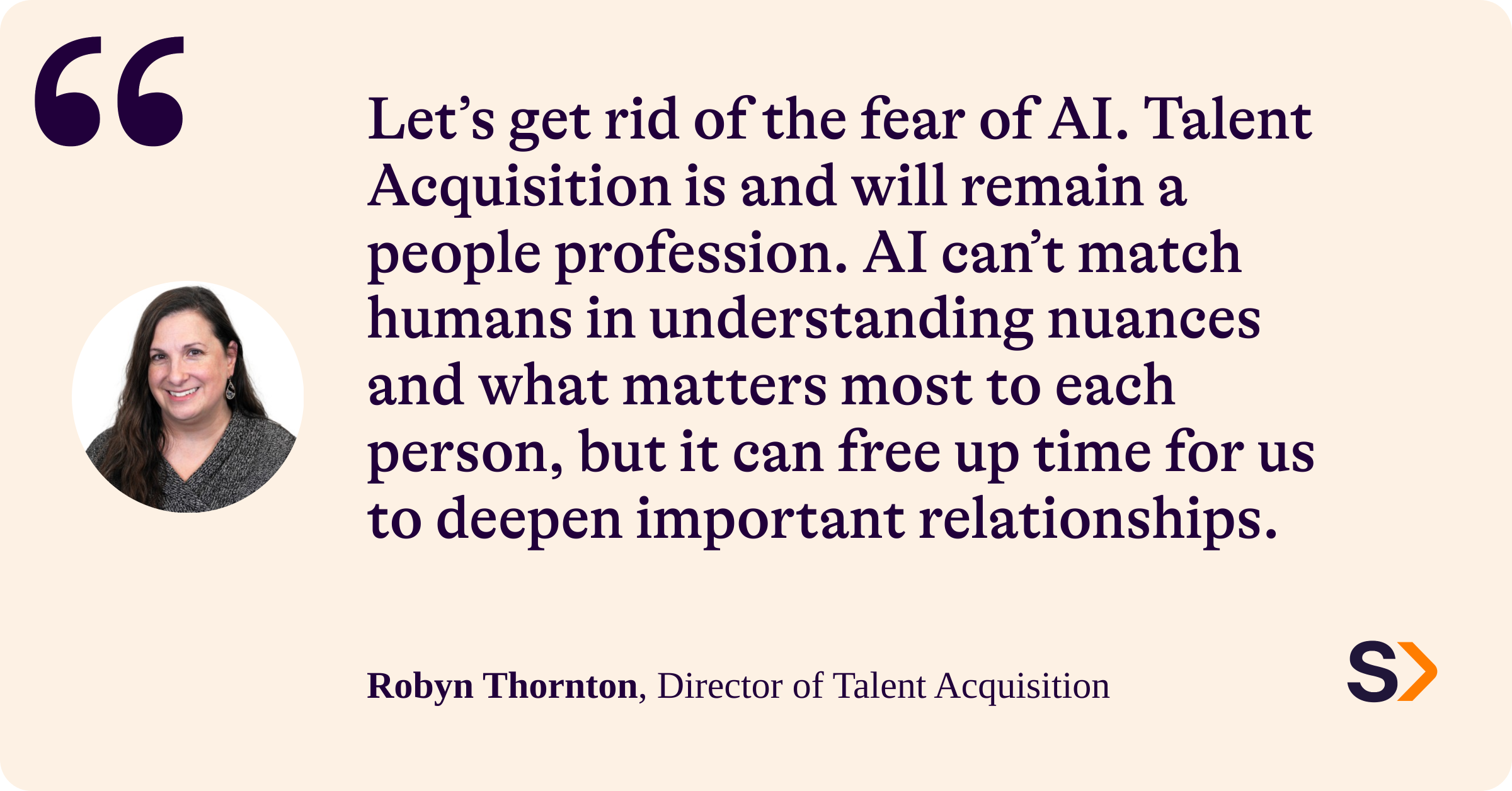 Let's get rid of the fear of AI. Talent acquisition is and will remain a people profession. AI can't match humans in understanding nuances and what matters most to each person, but it can free up time for us to deepen important relationships. 