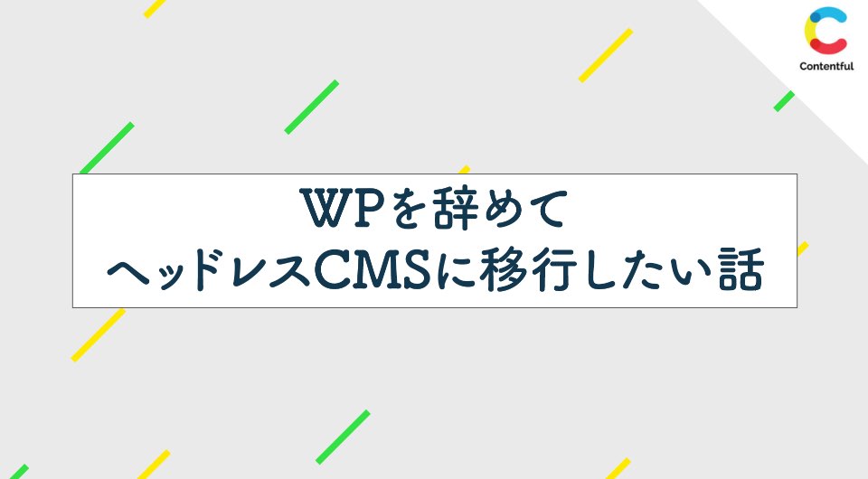 WPを辞めてヘッドレスCMSに移行したい話