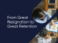 From Great Resignation to Great Retention: Improving Employee Experience
