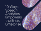 10 Ways Speech Analytics Empowers the Entire Enterprise