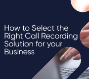 How to Select the Right Call Recording Solution for Your Business