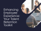 Enhancing Employee Experience: Your Talent Retention Toolkit