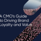 The CMO's Guide to Driving Brand Loyalty and Value