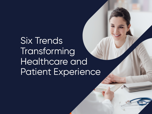 Six Trends Transforming Healthcare and Patient Experience