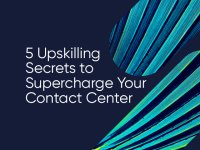 5 Upskilling Secrets to Supercharge Your Contact Center
