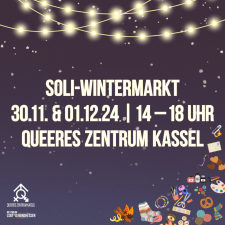 Auf einem dunklen Hintergrund, der einem Nachthimmel mit Sternen gleicht, steht in heller Schrift: Soli-Wintermarkt. 30.11. & 01.12.24 | 14-18 Uhr. Queeres Zentrum Kassel. Oben ist eine Lichterkette zu sehen und unten einige kleine Symbole, wie z.B. Bastelmaterial, Wollsocken und Gewürze. Unten links sind noch die Logos vom Queeren Zentrum Kassel und der LSBTIQ-Netzwerkstelle.