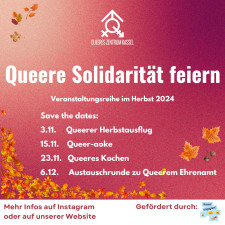 Hinter einem roten Hintergrund mit einigen herbstlichen bunten Blättern ist in weißer Schrift unter dem Logo des Queeren Zentrums der Schriftzug "Queere Solidarität feiern" und darunter steht: Veranstaltungsreihe im Herbst 2024. Save the dates: 3.11. Queerer Herbstausflug, 15.11. Queer-aoke, 23.11. Queeres Kochen und 6.12. Austauschrunde zu Queerem Ehrenamt. Unten steht noch: "Mehr Infos auf Instagram oder auf unserer Website" und "gefördert durch Kassel engagiert".