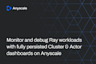 Monitor and debug Ray workloads with fully persisted Cluster and Actor dashboards on Anyscale