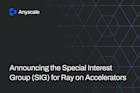 Announcing the Special Interest Group (SIG) for Ray on Accelerators