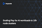 Scaling Ray for AI workloads to 10k node clusters