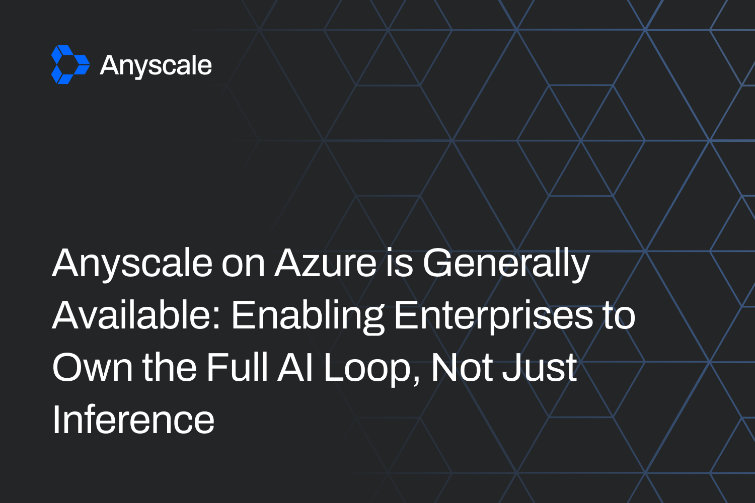 Anyscale on Azure теперь общедоступен: позволяя предприятиям владеть полным циклом ИИ, а не только выводом