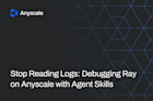Anyscale Stop Reading Logs - Debugging Ray on Anyscale with Agent Skills
