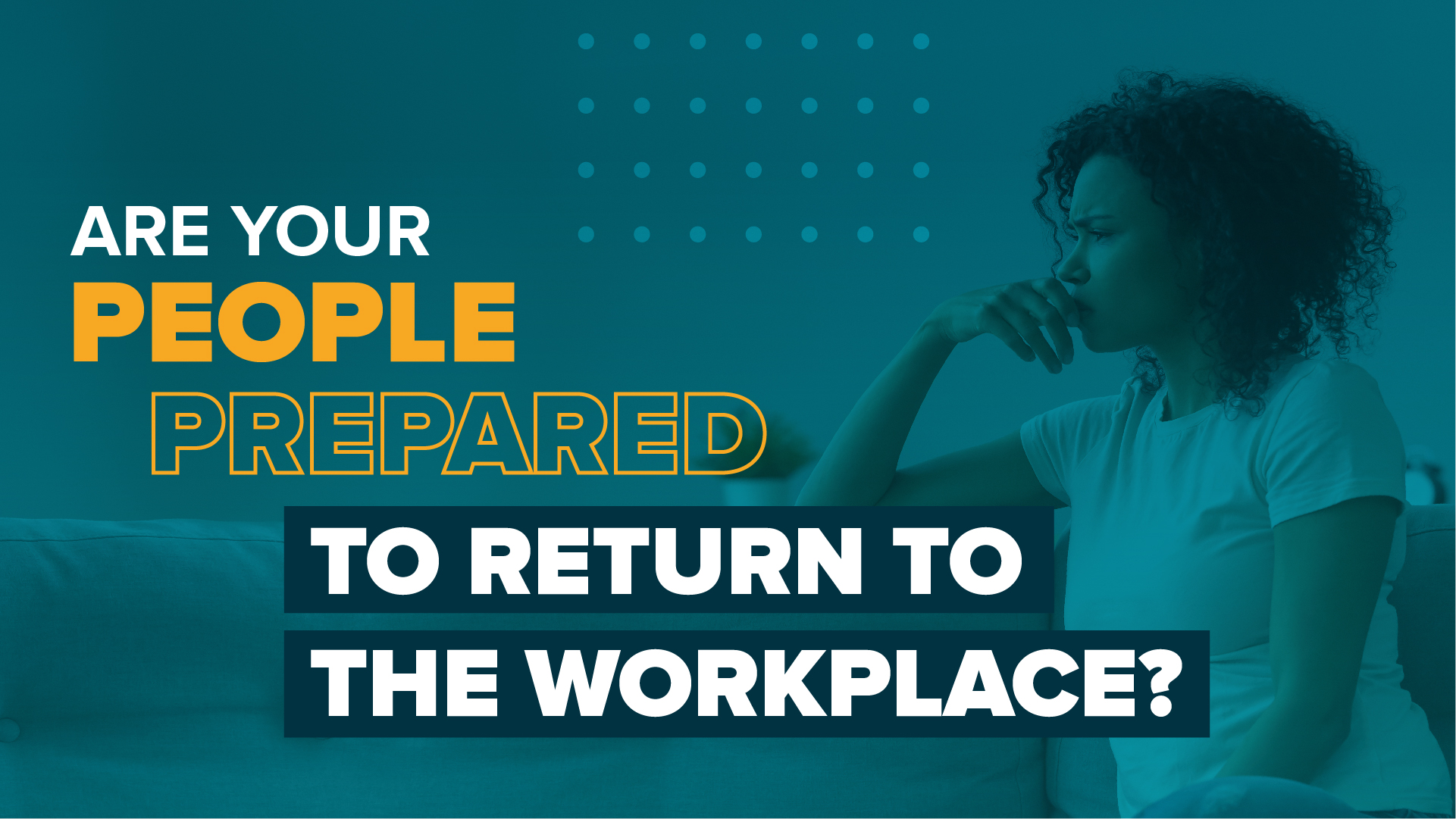 Are Your People Prepared To Return To The Workplace?