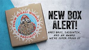 New Pizza Box Art: Ames Bros, Sasquatch, and an Award We’re Super Proud Of