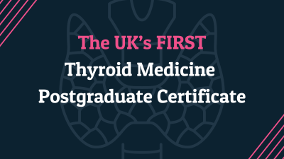 The UK’s FIRST Thyroid Medicine Postgraduate Certificate