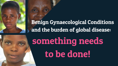 Benign Gynaecological Conditions and the burden of global disease: something needs to be done!