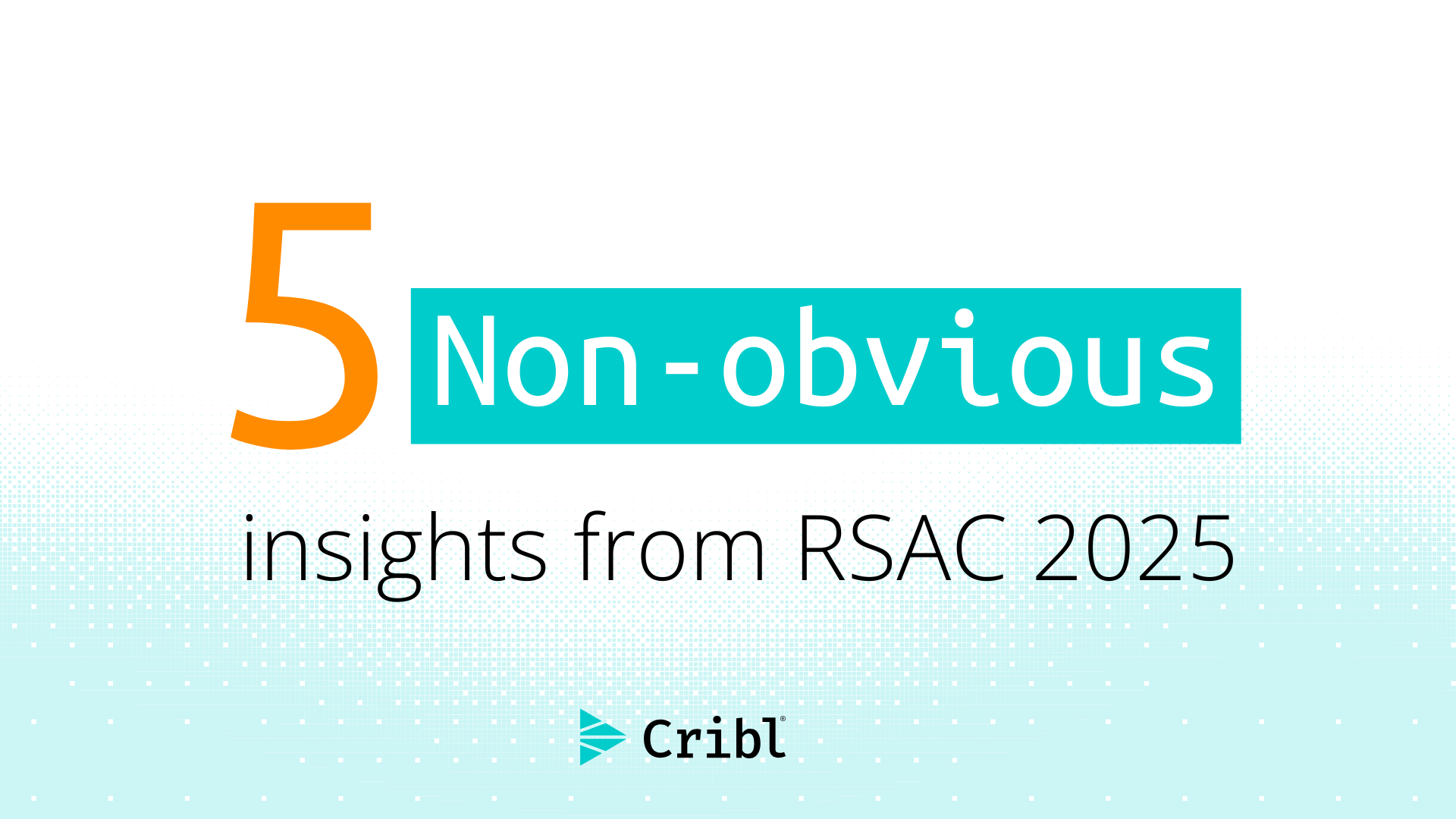 Five Non-Obvious Insights Shaping IT and Security from RSAC 2025 | Cribl
