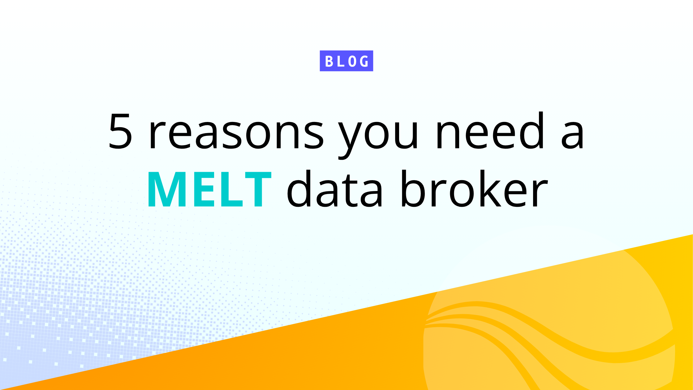 5 reasons you need a melt data broker